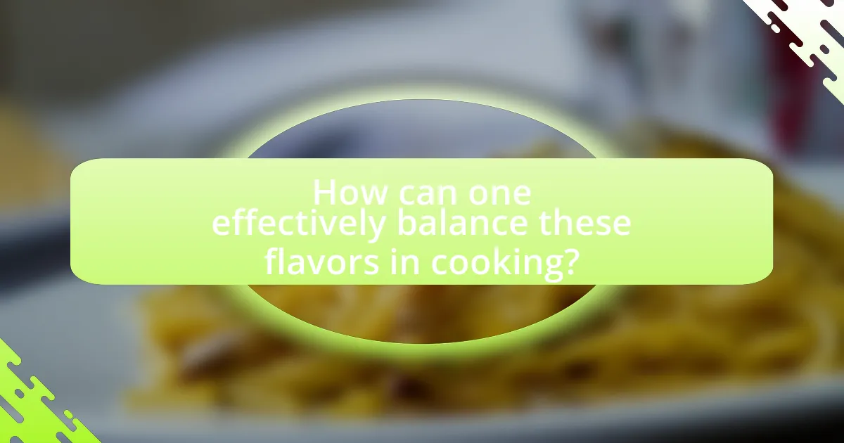How can one effectively balance these flavors in cooking?