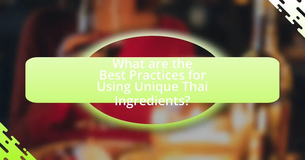What are the Best Practices for Using Unique Thai Ingredients?