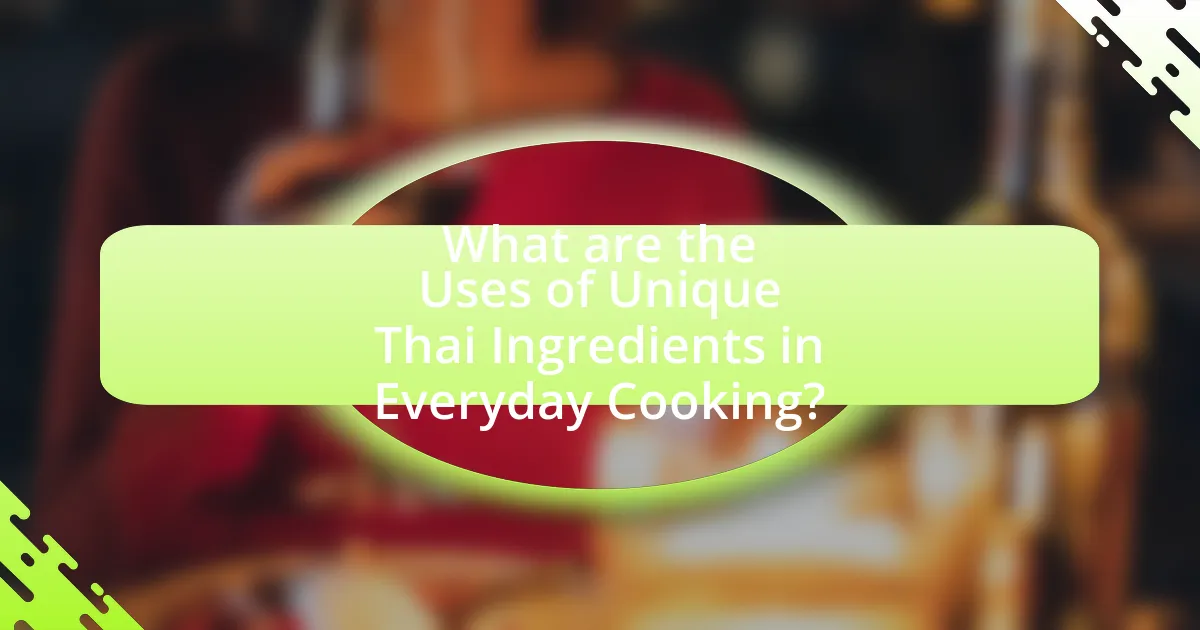 What are the Uses of Unique Thai Ingredients in Everyday Cooking?